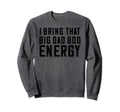 Dad Bod Energy Funny Dad Fathers Day Sweatshirt - Streetwear Style Unisex - T-Shirt, Sweatshirt, Hoodie