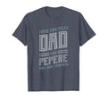 I Have Two Titles Dad And Pepere T-Shirt - Unique Graphic Unisex - T-Shirt, Sweatshirt, Hoodie