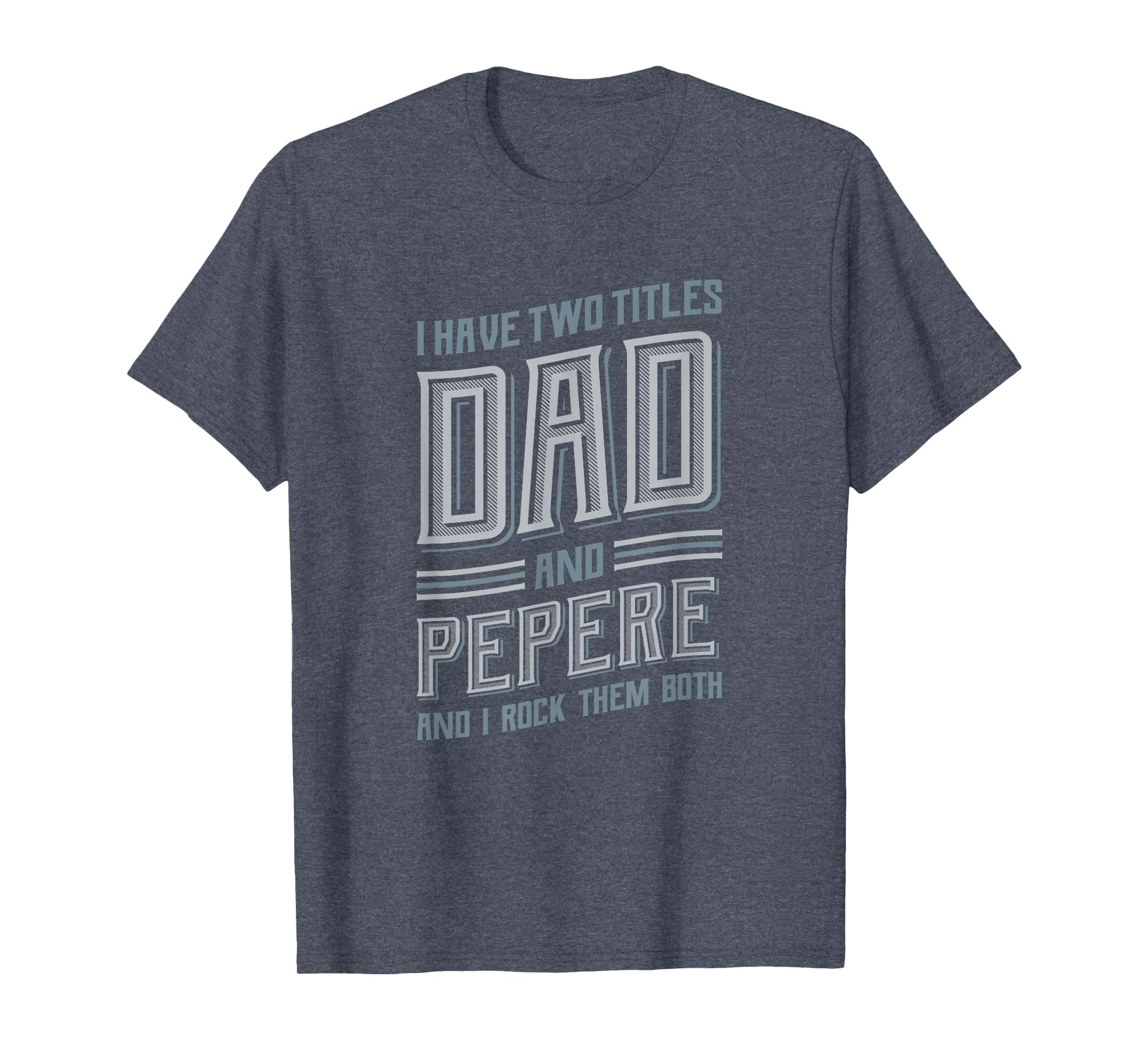 I Have Two Titles Dad And Pepere T-Shirt - Unique Graphic Unisex - T-Shirt, Sweatshirt, Hoodie