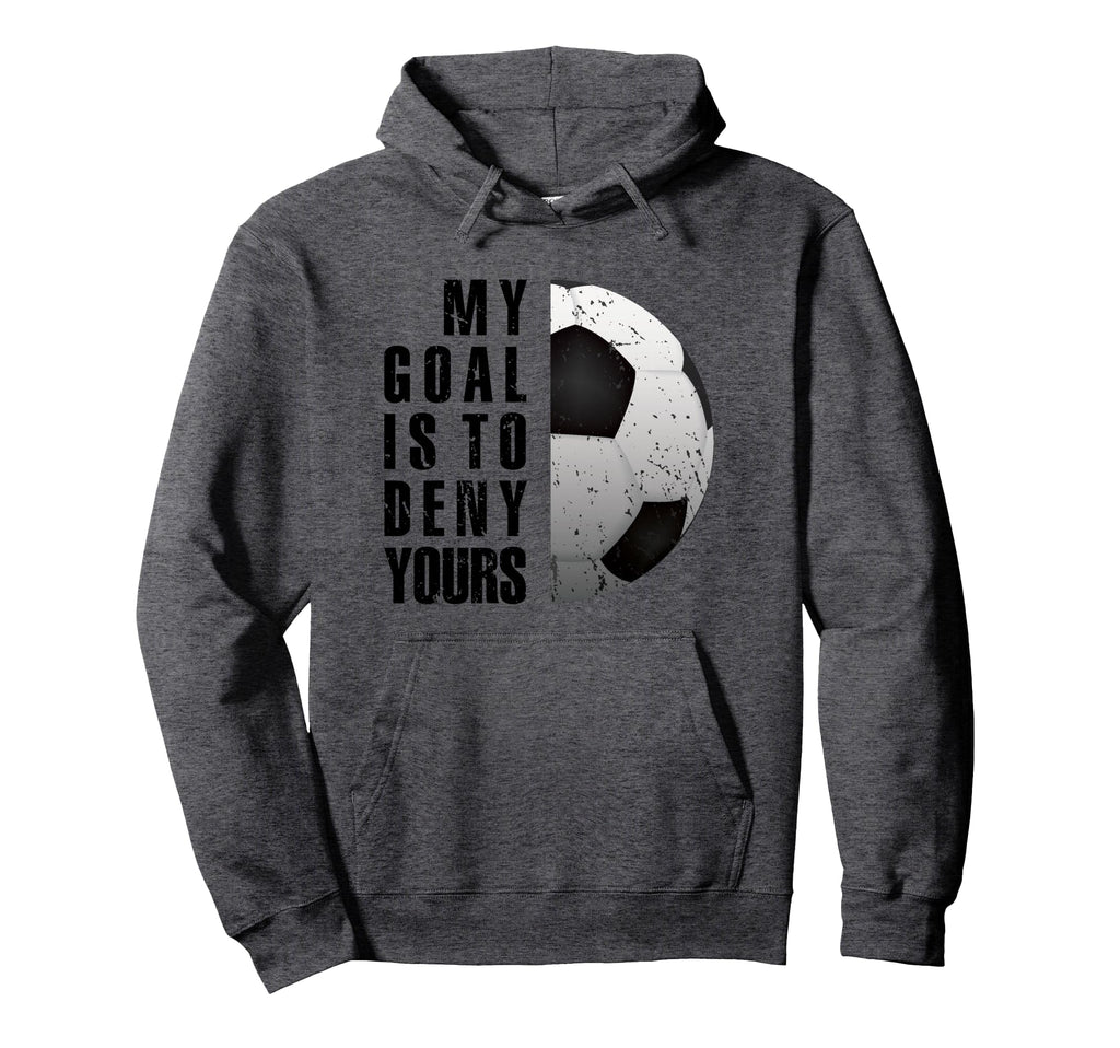 Soccer Goalie My Goal Is To Deny Hoodie - Aesthetic Graphic Men Women - T-Shirt, Sweatshirt, Hoodie