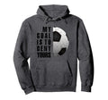 Soccer Goalie My Goal Is To Deny Hoodie - Aesthetic Graphic Men Women - T-Shirt, Sweatshirt, Hoodie