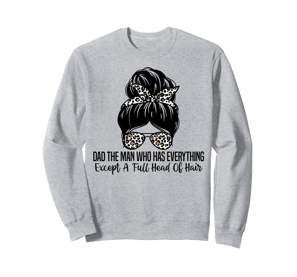 Dad Who Has Everything Except Full Sweatshirt - Streetwear Style Men Women - T-Shirt, Sweatshirt, Hoodie