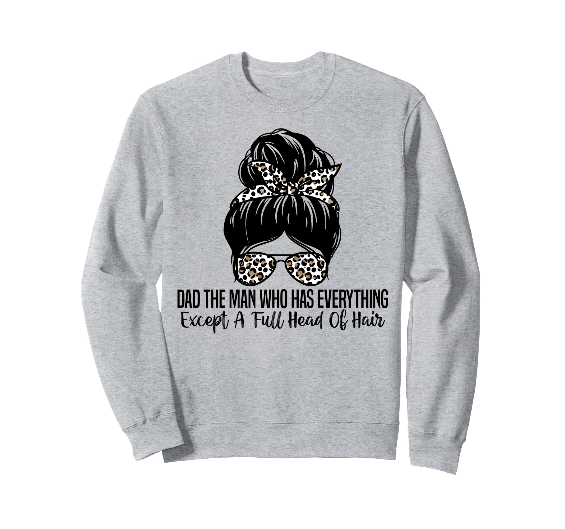 Dad Who Has Everything Except Full Sweatshirt - Streetwear Style Men Women - T-Shirt, Sweatshirt, Hoodie