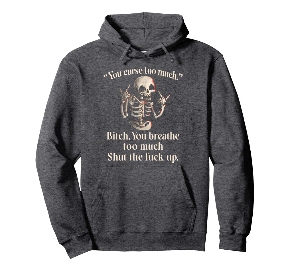 You Curse Too Much B Tch You Breathe Hoodie - Casual Everyday Wear Unisex - T-Shirt, Sweatshirt, Hoodie
