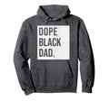 Dope Black Dad Black Fathers Matter Hoodie - Streetwear Style Men Women - T-Shirt, Sweatshirt, Hoodie