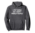 I Pet Dogs So I Dont Punch People Funny Hoodie - Minimalist Print Unisex - T-Shirt, Sweatshirt, Hoodie