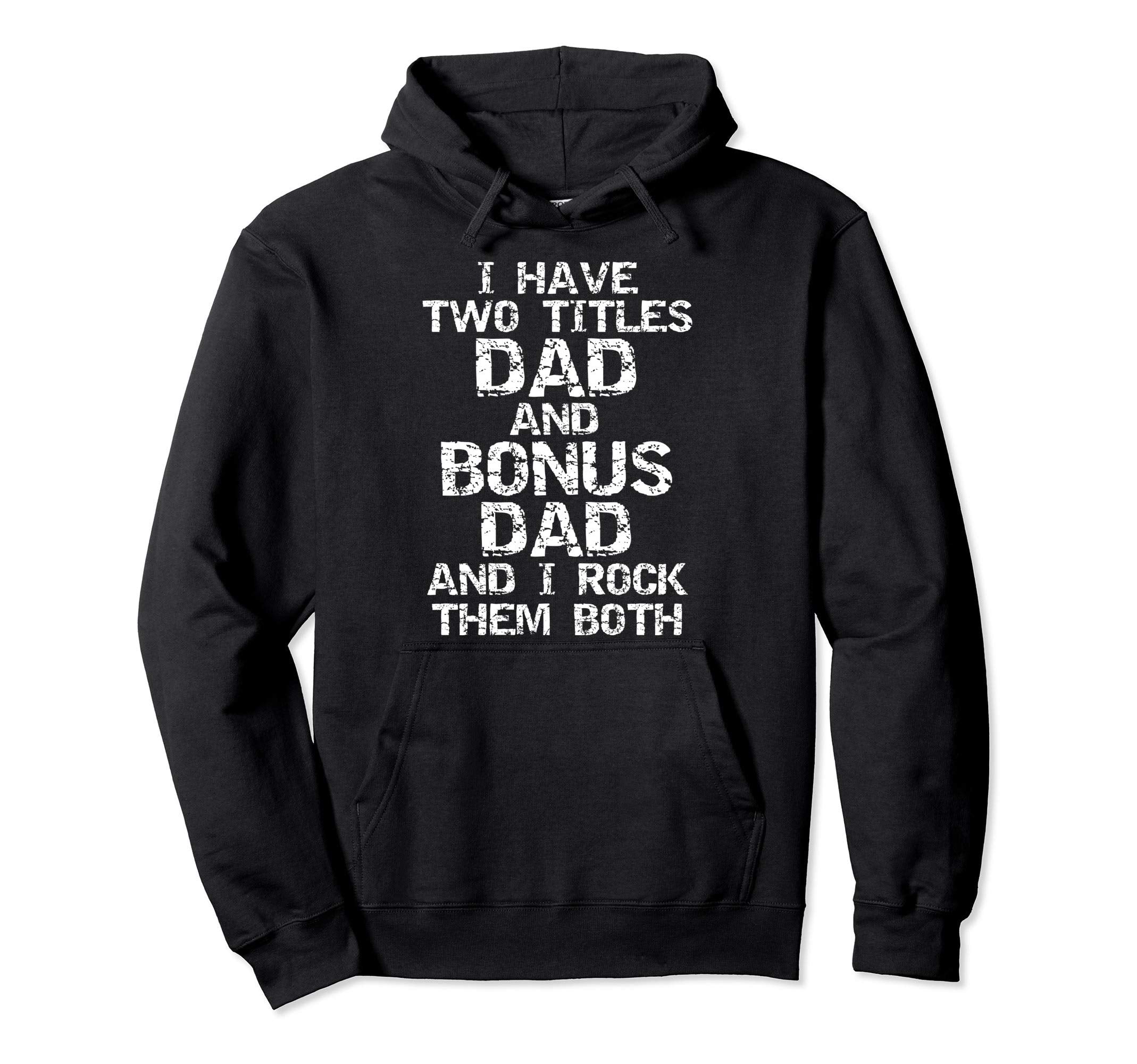 I Have Two Titles Dad And Bonus Dad And I Hoodie - Minimalist Print Unisex - T-Shirt, Sweatshirt, Hoodie