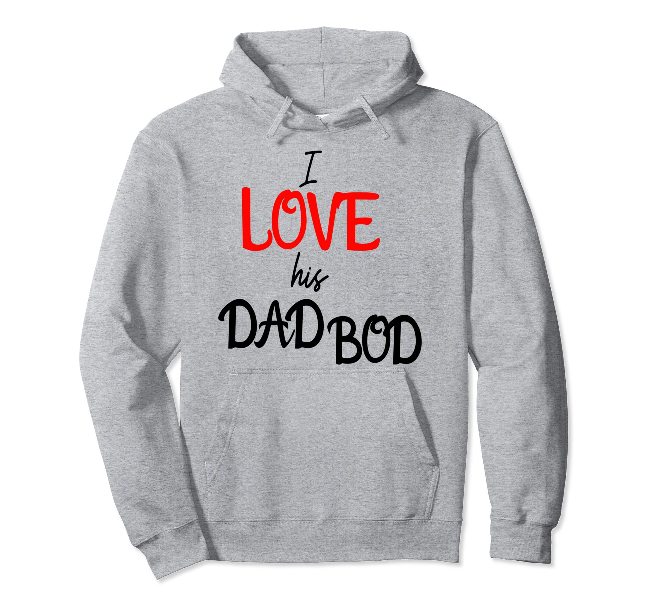 I Love His Dad Bod Funny Hoodie - Streetwear Style for Adults - T-Shirt, Sweatshirt, Hoodie
