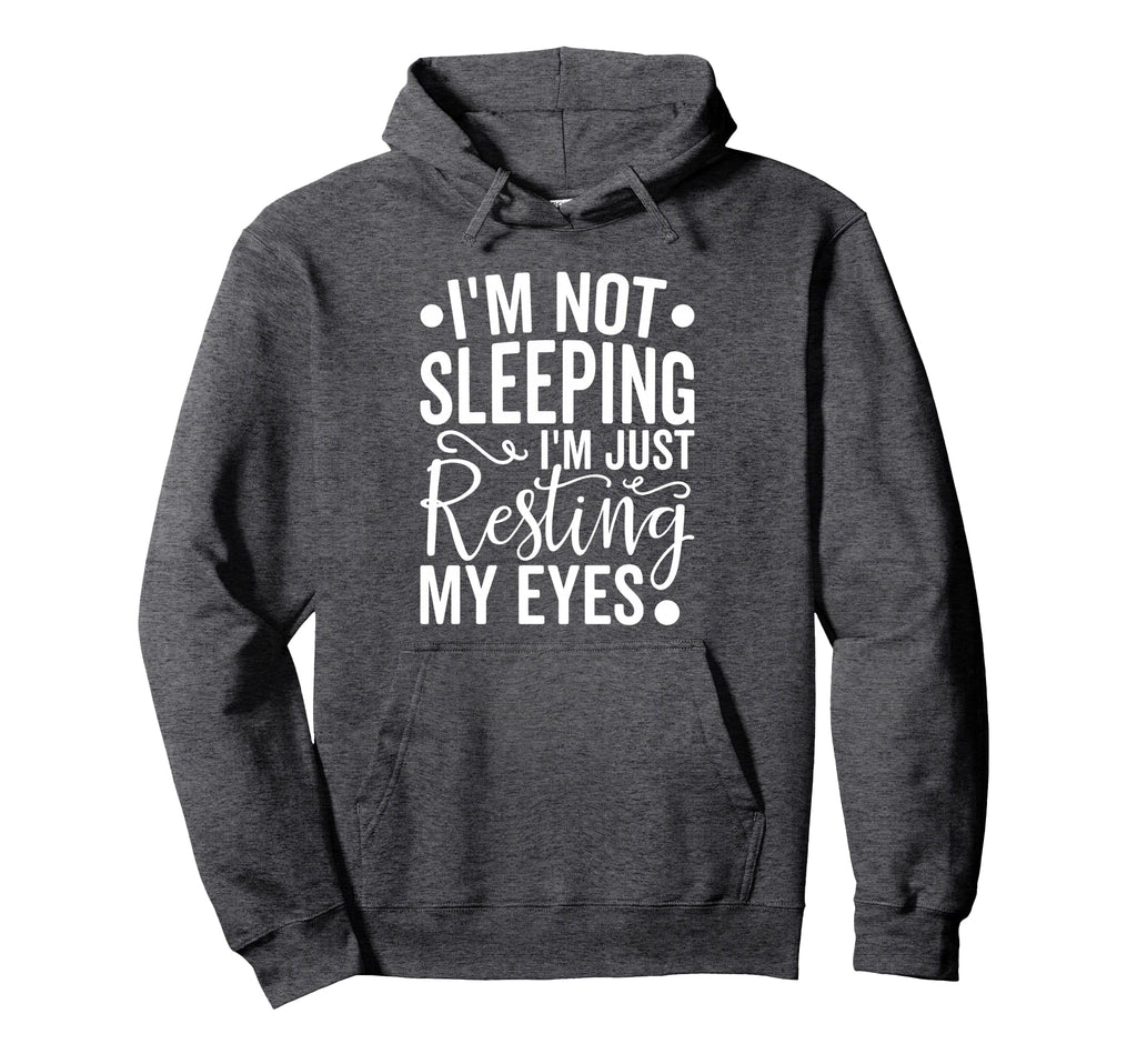 Im Not Sleeping Im Just Resting My Eyes Hoodie - Fun Novelty Design Unisex - T-Shirt, Sweatshirt, Hoodie