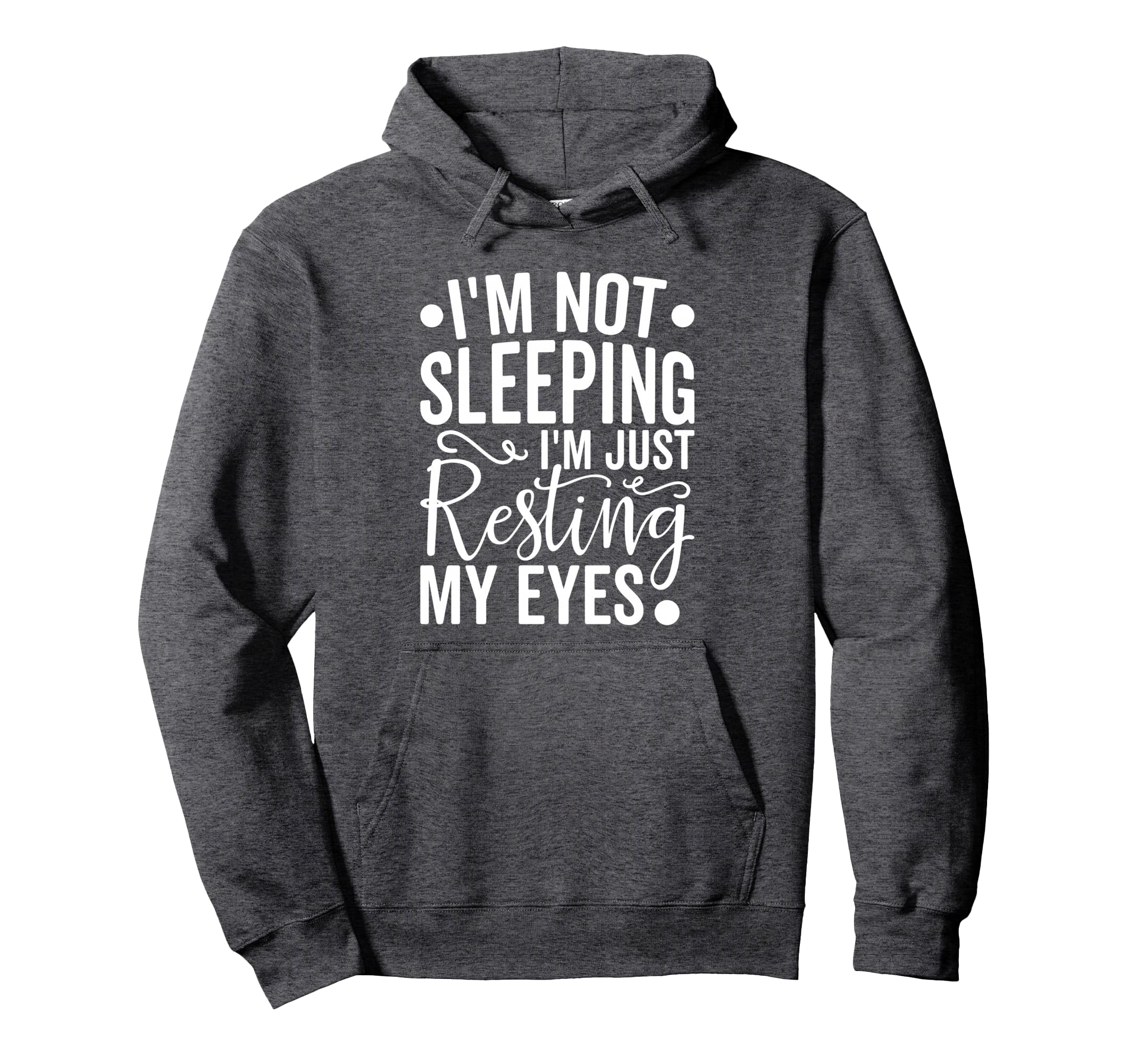 Im Not Sleeping Im Just Resting My Eyes Hoodie - Fun Novelty Design Unisex - T-Shirt, Sweatshirt, Hoodie