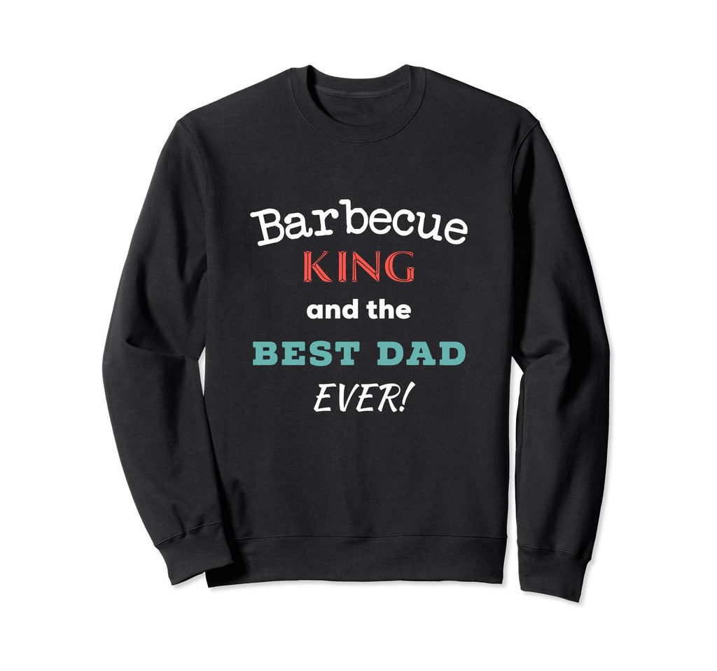 Barbecue King And Best Dad Ever Sweatshirt - Unique Graphic Men Women - T-Shirt, Sweatshirt, Hoodie