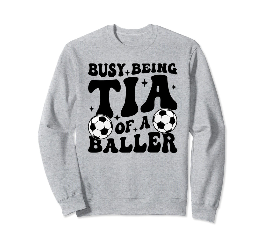 Busy Being Tia Baller Soccer Tia Sweatshirt - Unique Graphic Men Women - T-Shirt, Sweatshirt, Hoodie