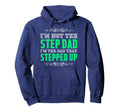Im Not Step Dad Im Dad That Stepped Up Hoodie - Novelty Apparel Unisex - T-Shirt, Sweatshirt, Hoodie