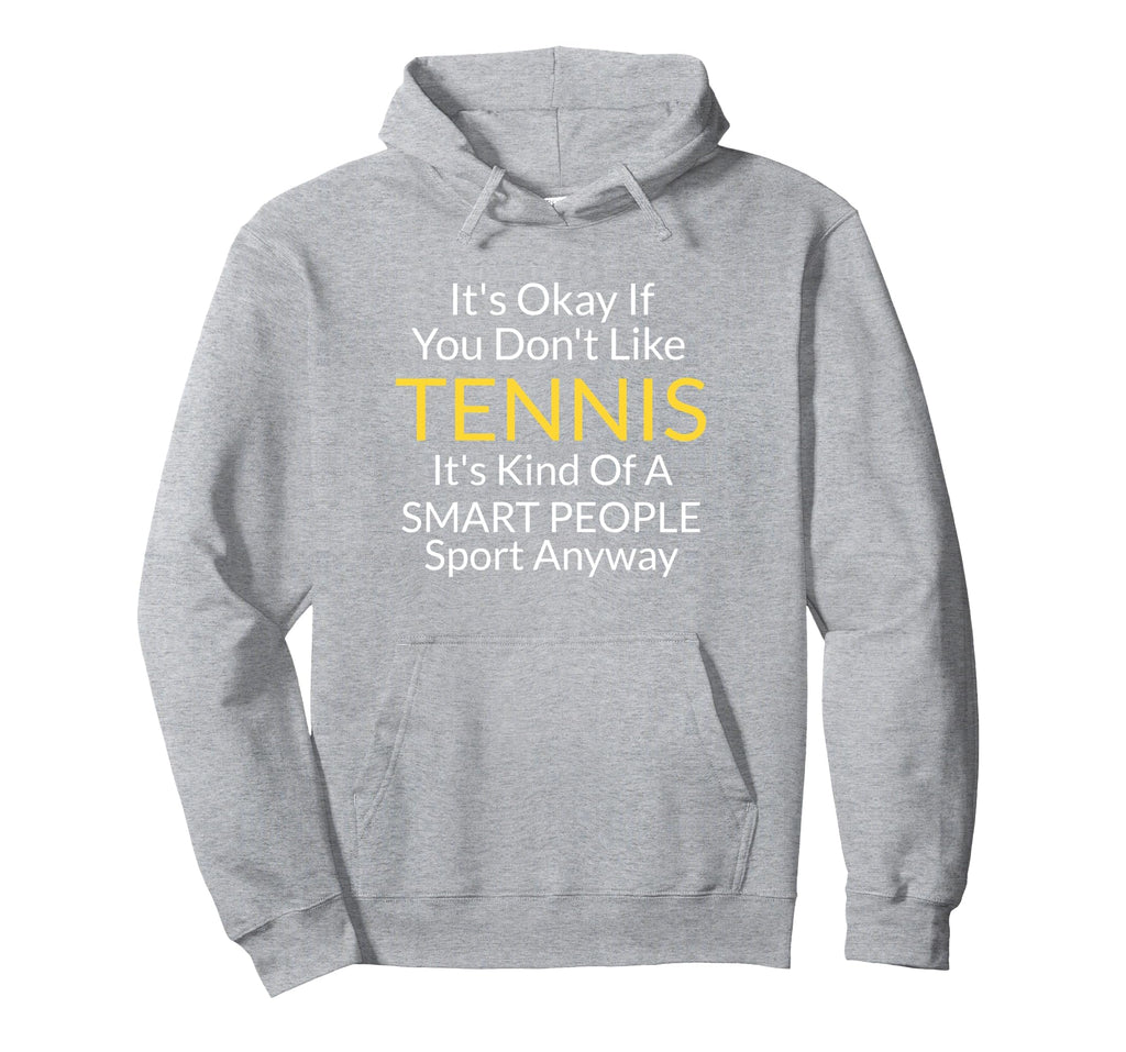 Its Ok If You Dont Like Tennis Funny Hoodie - Unique Graphic for Adults - T-Shirt, Sweatshirt, Hoodie