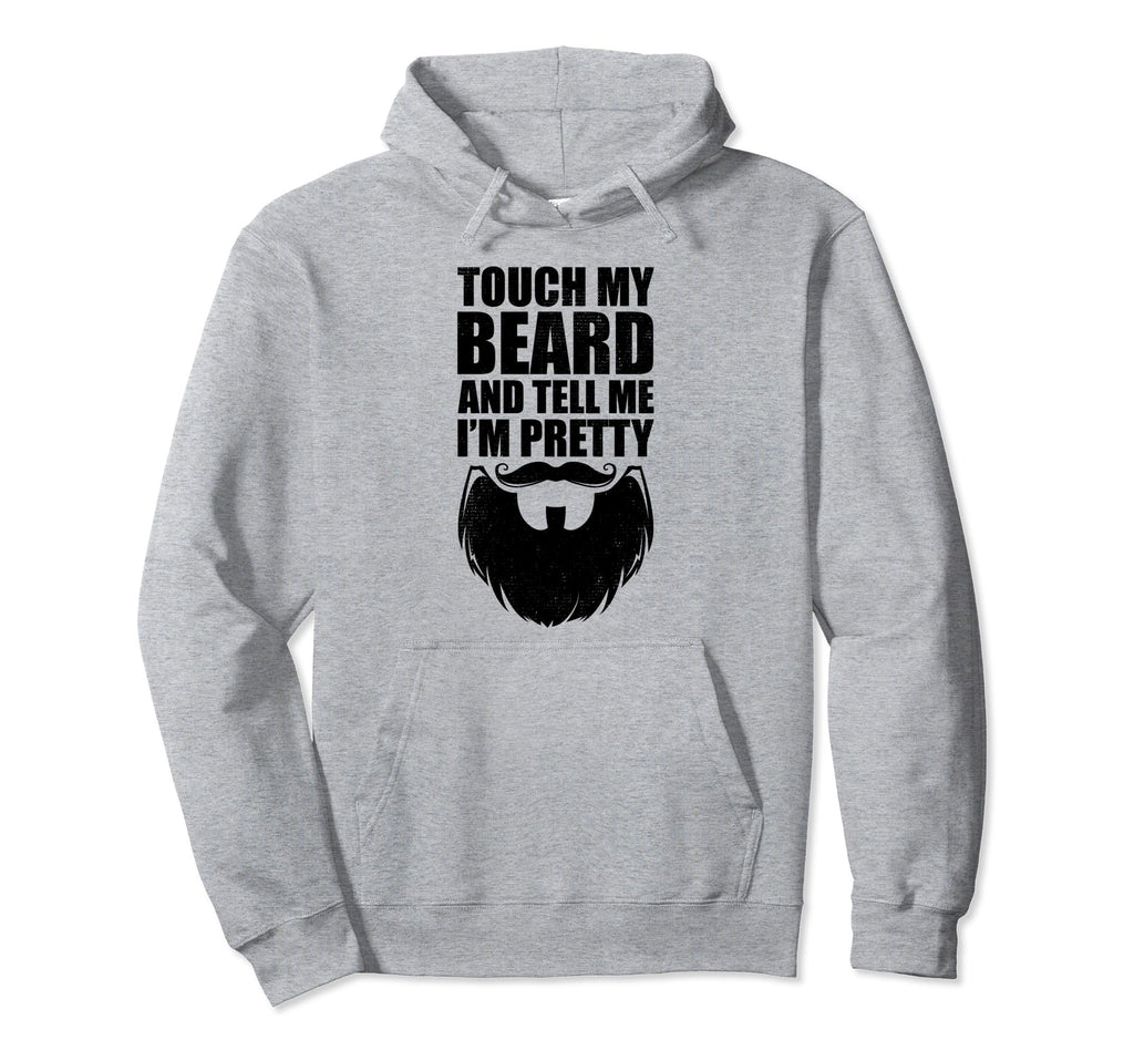 Touch My Beard Tell Me Pretty Fathers Day Hoodie - Novelty Apparel Unisex - T-Shirt, Sweatshirt, Hoodie