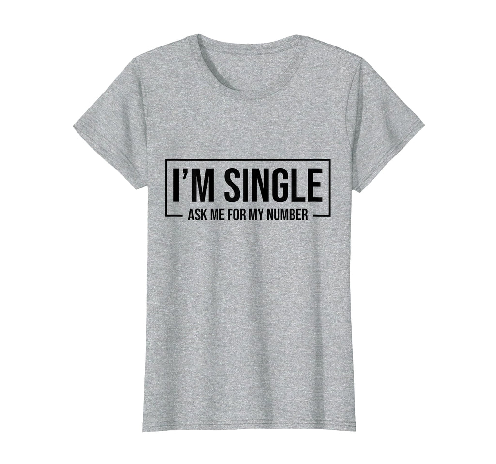 Im Single Ask Me My Number Funny T-Shirt - Casual Everyday Wear Unisex - T-Shirt, Sweatshirt, Hoodie