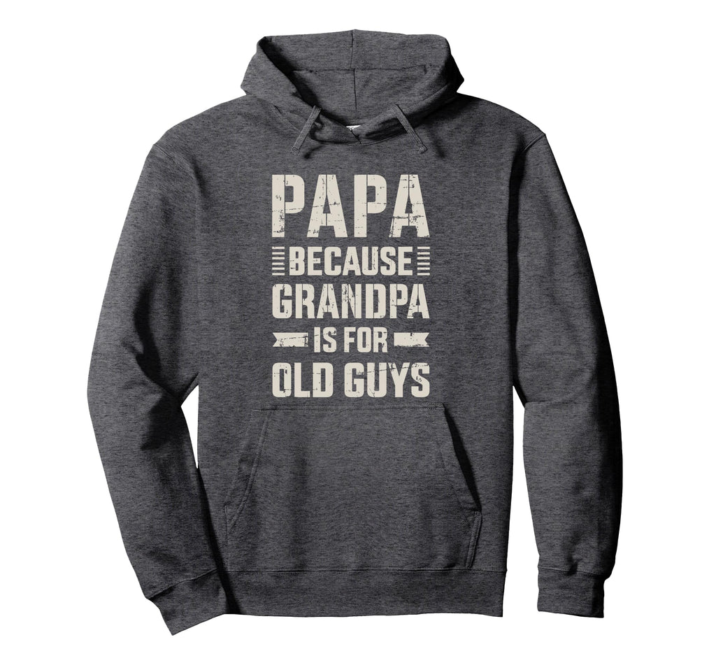 Papa Because Grandpa Old Guys Fathers Day Hoodie - Minimalist Print Unisex - T-Shirt, Sweatshirt, Hoodie