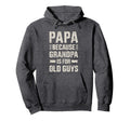 Papa Because Grandpa Old Guys Fathers Day Hoodie - Minimalist Print Unisex - T-Shirt, Sweatshirt, Hoodie