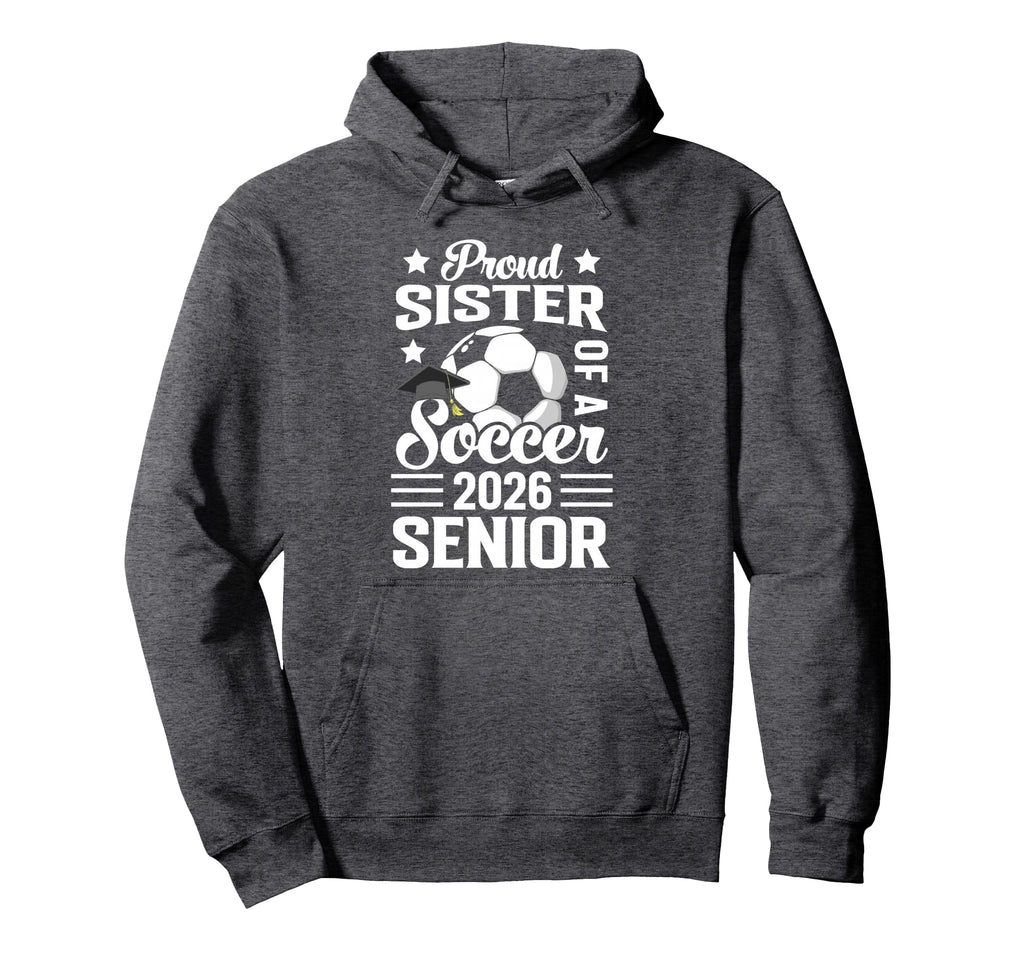 Proud Sister Soccer Senior 2026 Hoodie - Casual Everyday Wear Unisex - T-Shirt, Sweatshirt, Hoodie