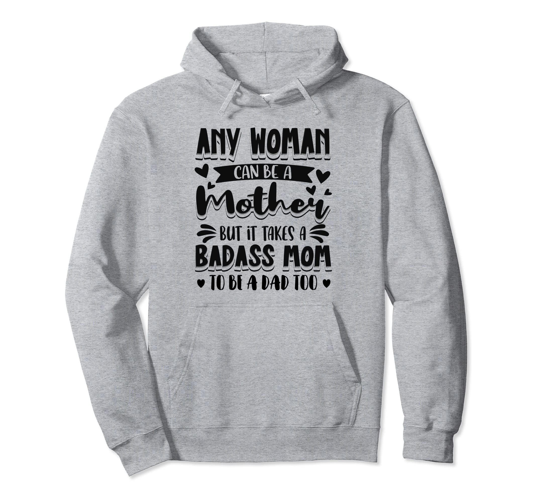 It Takes Badass Mom To Be Dad Single Hoodie - Fun Novelty Design Men Women - T-Shirt, Sweatshirt, Hoodie