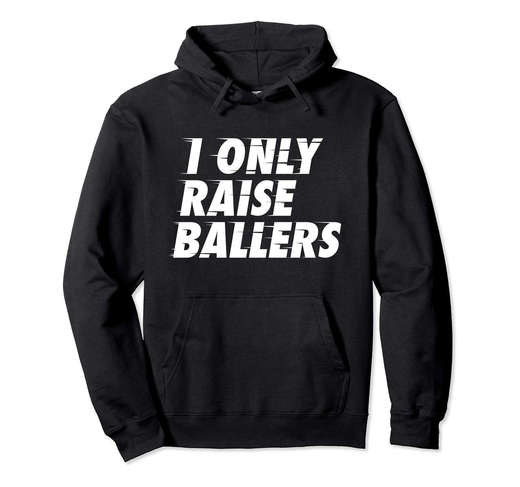 I Only Raise Ballers Basketball Fan Dad Hoodie - Streetwear Style Unisex - T-Shirt, Sweatshirt, Hoodie
