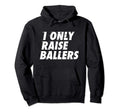 I Only Raise Ballers Basketball Fan Dad Hoodie - Streetwear Style Unisex - T-Shirt, Sweatshirt, Hoodie