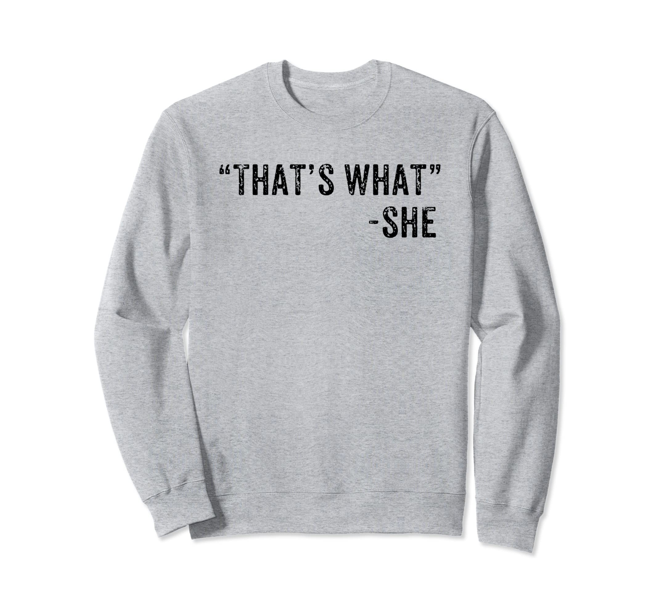 Funny Thats What She Said Dad Joke Sweatshirt - Unique Graphic Unisex - T-Shirt, Sweatshirt, Hoodie