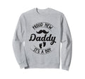 Proud New Daddy Its 1St Time Sweatshirt - Streetwear Style Men Women - T-Shirt, Sweatshirt, Hoodie