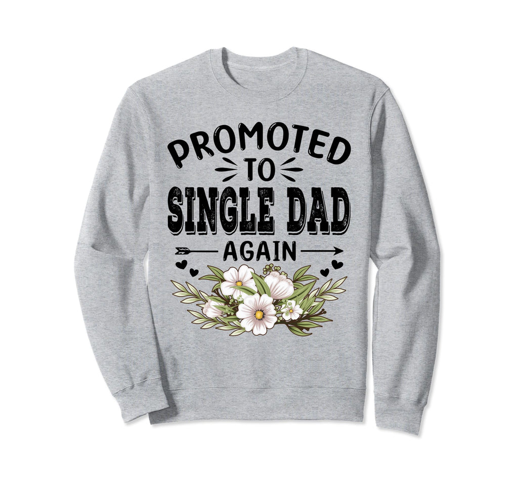 Promoted To Single Dad Again Soon To Sweatshirt - Novelty Apparel Unisex - T-Shirt, Sweatshirt, Hoodie