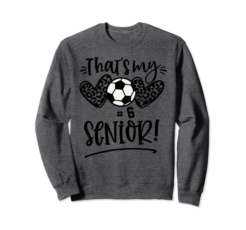 Thats My Senior Number 6 Senior Sweatshirt - Novelty Apparel Men Women - T-Shirt, Sweatshirt, Hoodie