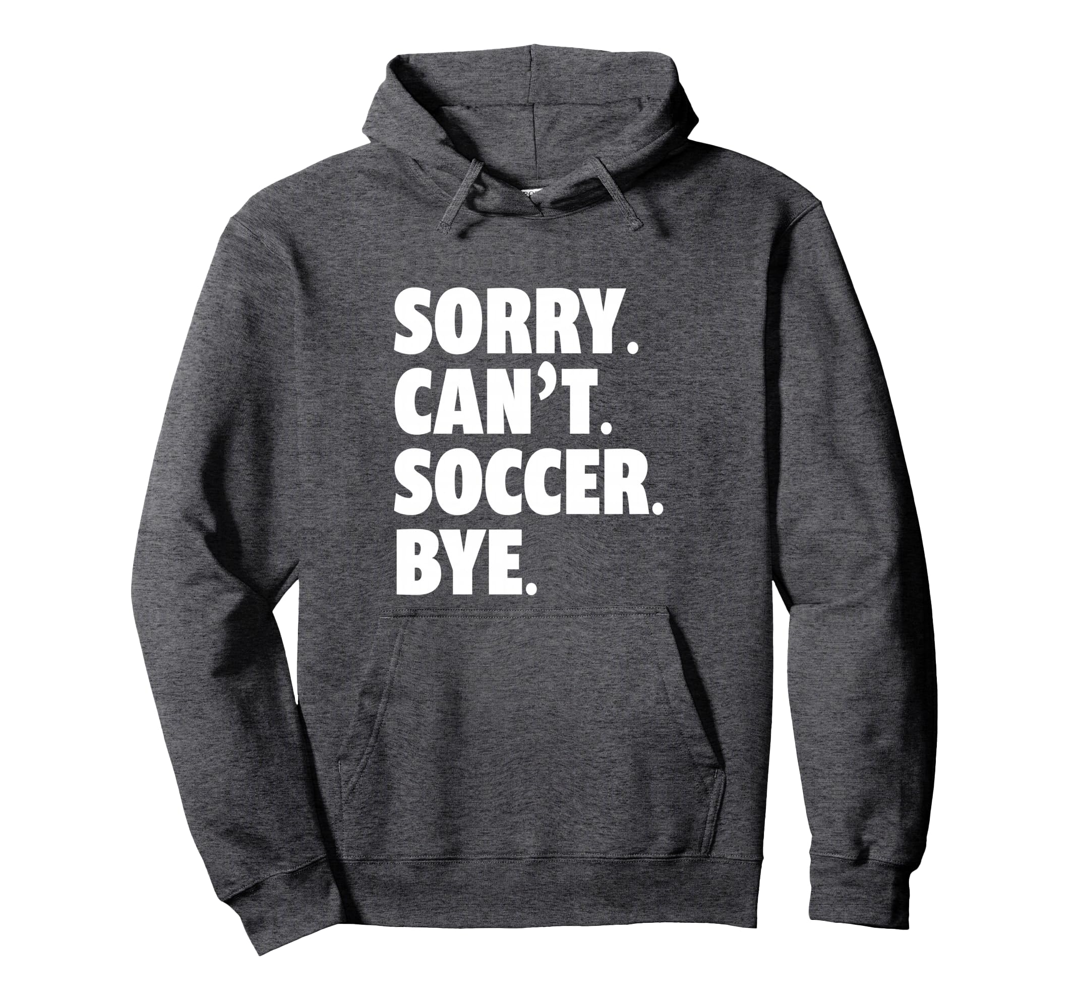 Sorry Cant Soccer Bye Funny Soccer Hoodie - Trendy Graphic Men Women - T-Shirt, Sweatshirt, Hoodie