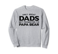 Papa Bear Gift Only Great Dads Get Sweatshirt - Fun Novelty Design Unisex - T-Shirt, Sweatshirt, Hoodie