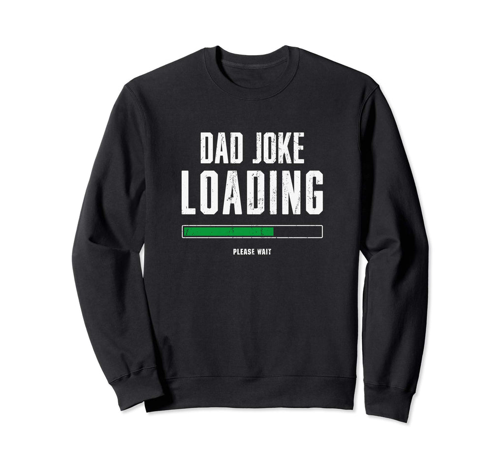 Dad Joke Loading Fathers Day Him Sweatshirt - Trendy Graphic for Adults - T-Shirt, Sweatshirt, Hoodie