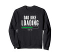Dad Joke Loading Fathers Day Him Sweatshirt - Trendy Graphic for Adults - T-Shirt, Sweatshirt, Hoodie