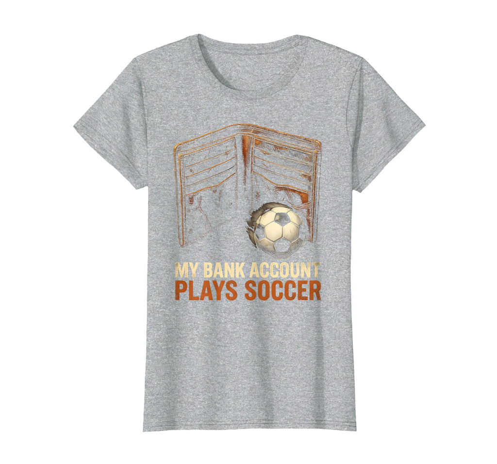 My Bank Account Plays Soccer Funny T-Shirt - Custom Art Print Men Women - T-Shirt, Sweatshirt, Hoodie