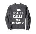 Goalie Calls Me Mommy Soccer Sweatshirt - Custom Art Print for Adults - T-Shirt, Sweatshirt, Hoodie