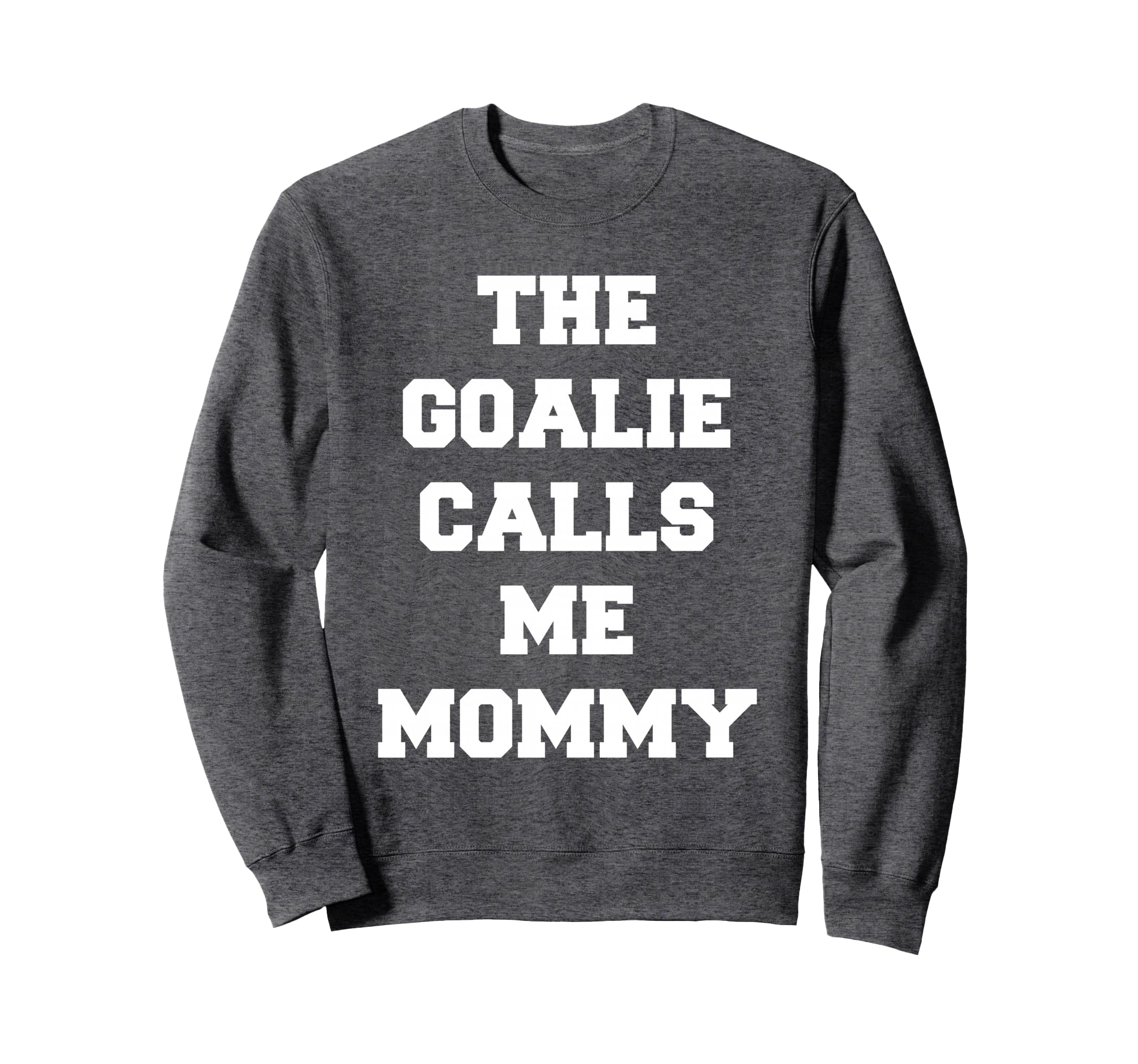 Goalie Calls Me Mommy Soccer Sweatshirt - Custom Art Print for Adults - T-Shirt, Sweatshirt, Hoodie