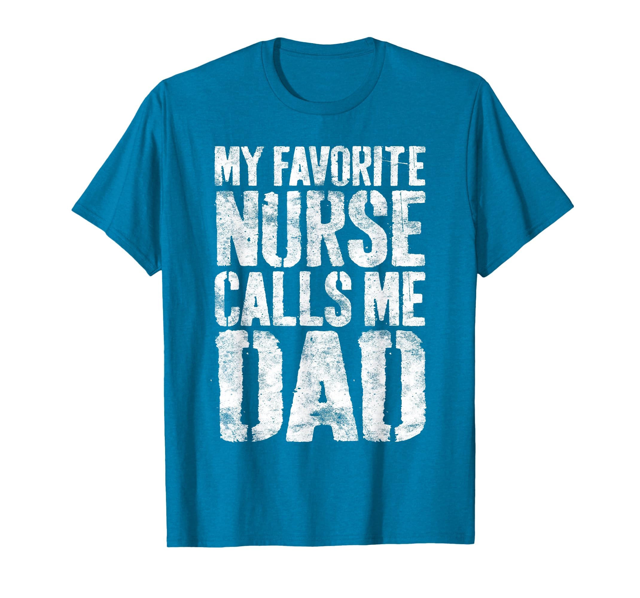 My Favorite Nurse Calls Me Dad Daddy T-Shirt - Novelty Apparel Men Women - T-Shirt, Sweatshirt, Hoodie