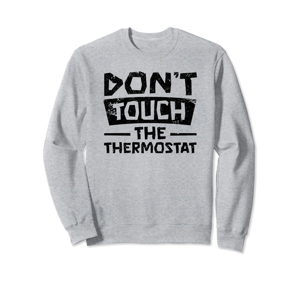Dont Touch Thermostat Police Sweatshirt - Casual Everyday Wear Unisex - T-Shirt, Sweatshirt, Hoodie