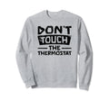 Dont Touch Thermostat Police Sweatshirt - Casual Everyday Wear Unisex - T-Shirt, Sweatshirt, Hoodie