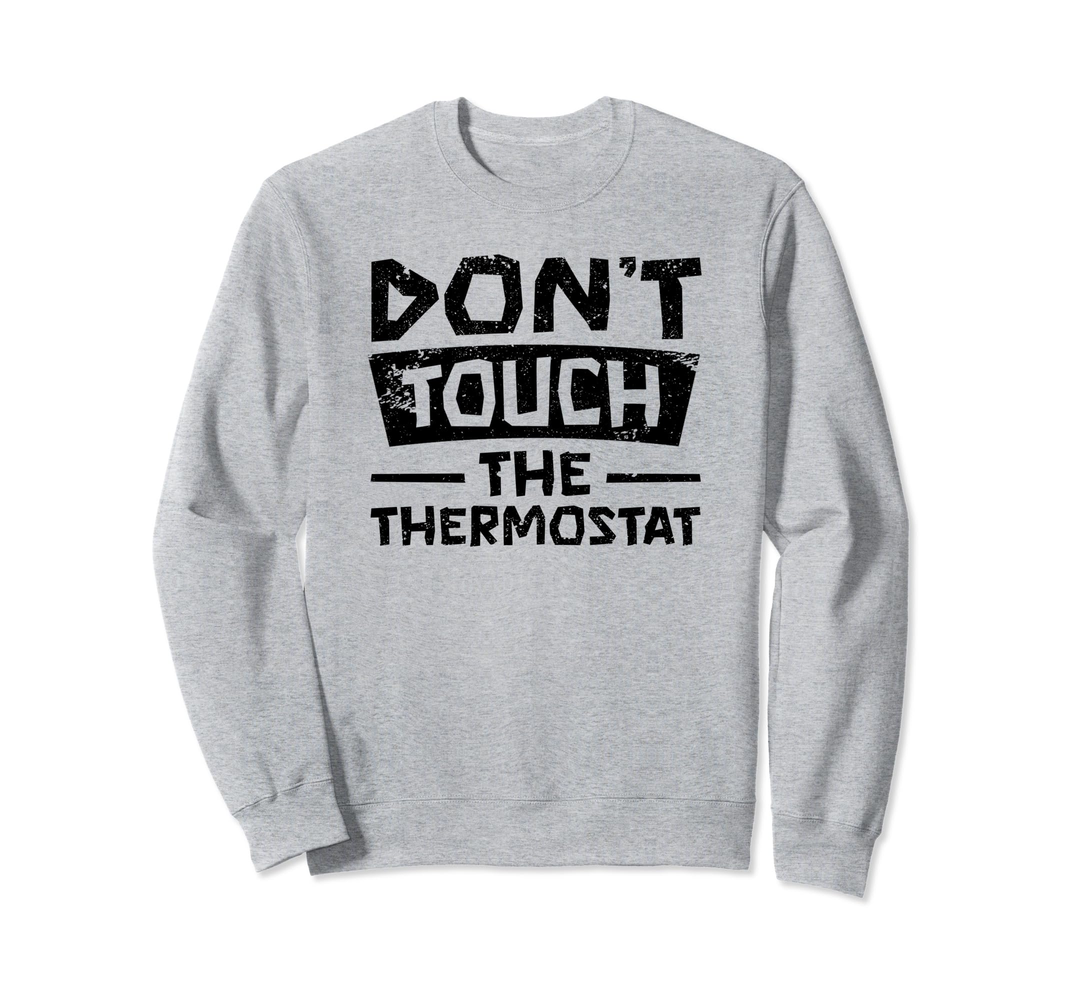 Dont Touch Thermostat Police Sweatshirt - Casual Everyday Wear Unisex - T-Shirt, Sweatshirt, Hoodie