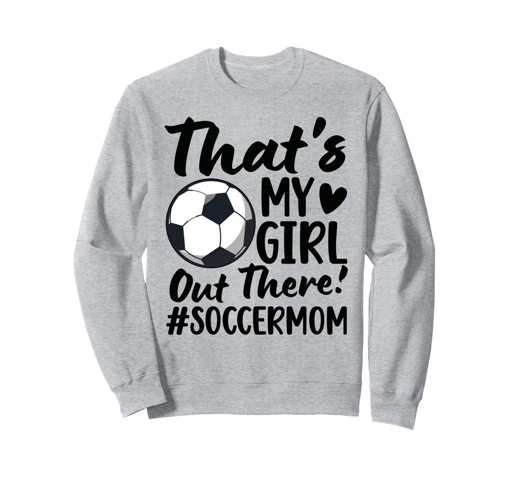 Thats My Soccer Mom Soccer Player Mama Sweatshirt - Trendy Graphic Unisex - T-Shirt, Sweatshirt, Hoodie