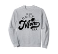 My Golf Mom Era Sweatshirt - Custom Art Print Men Women - T-Shirt, Sweatshirt, Hoodie