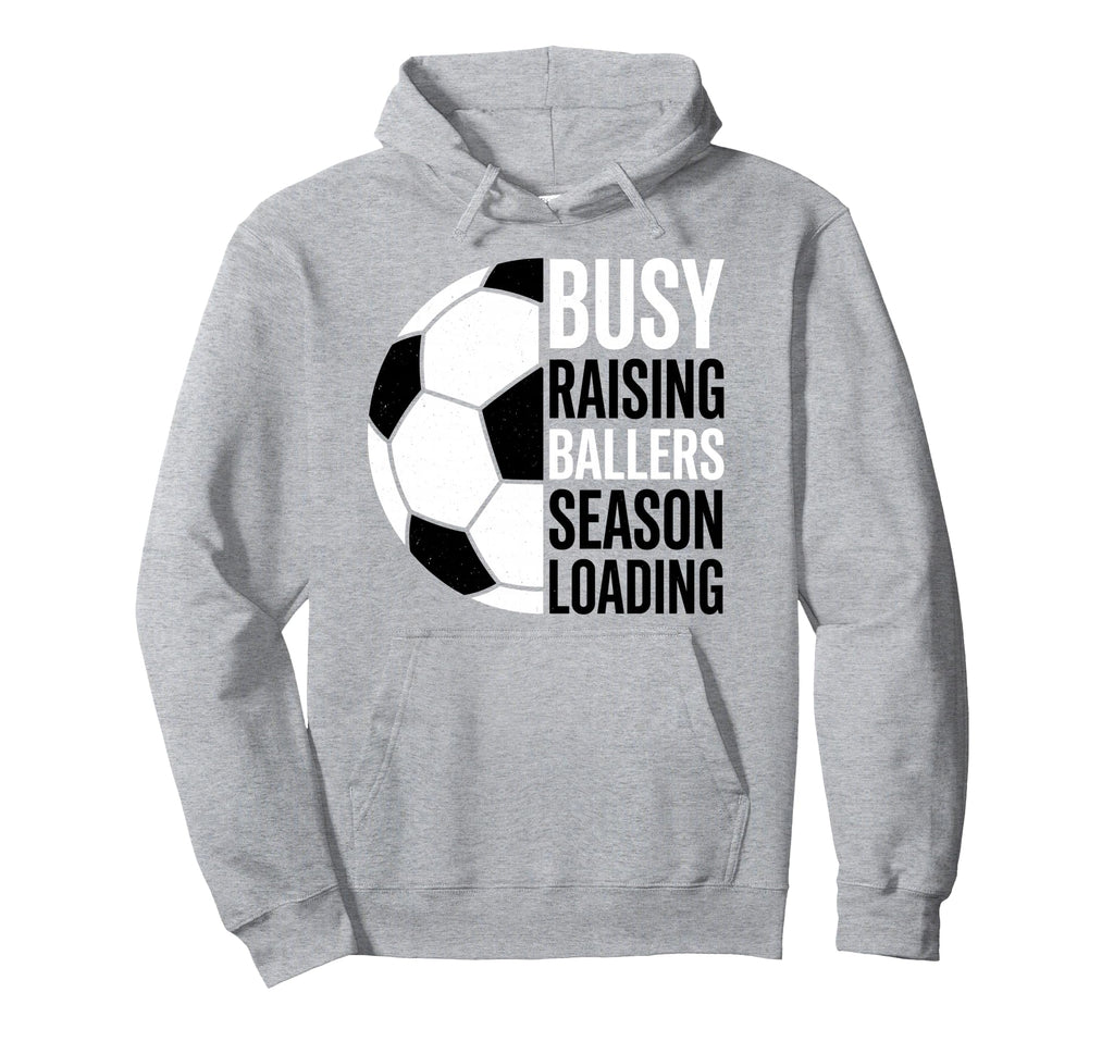Busy Raising Ballers Season Loading Soccer Hoodie - Streetwear Style Unisex - T-Shirt, Sweatshirt, Hoodie