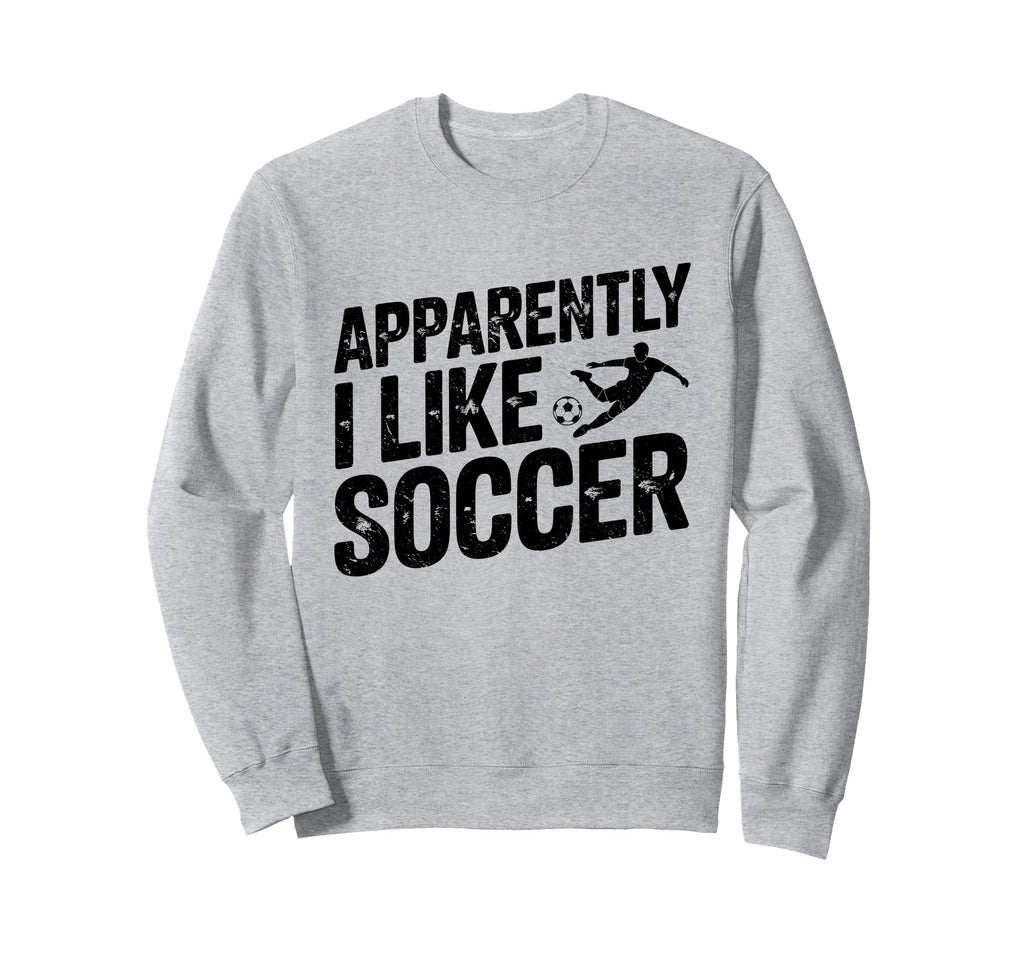 Apparently I Like Soccer Season Sweatshirt - Fun Novelty Design Men Women - T-Shirt, Sweatshirt, Hoodie