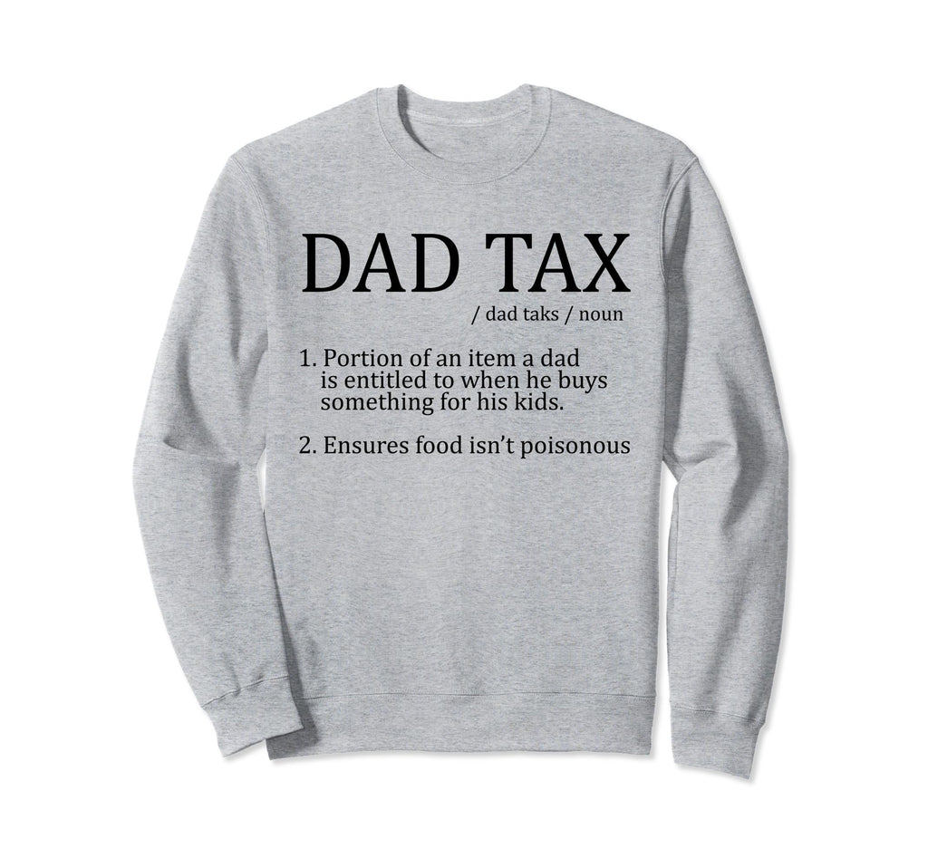 Im Here Dad Tax Mens Funny Dad Sweatshirt - Casual Everyday Wear Unisex - T-Shirt, Sweatshirt, Hoodie