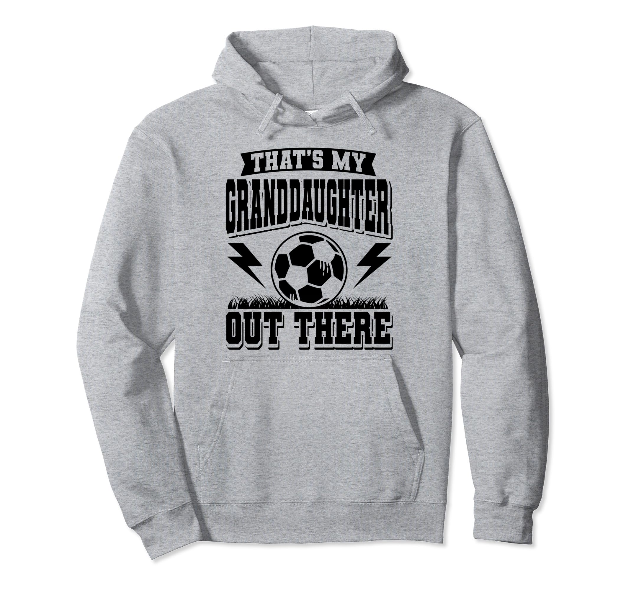 Thats My Granddaughter Out There Soccer Hoodie - Novelty Apparel Men Women - T-Shirt, Sweatshirt, Hoodie