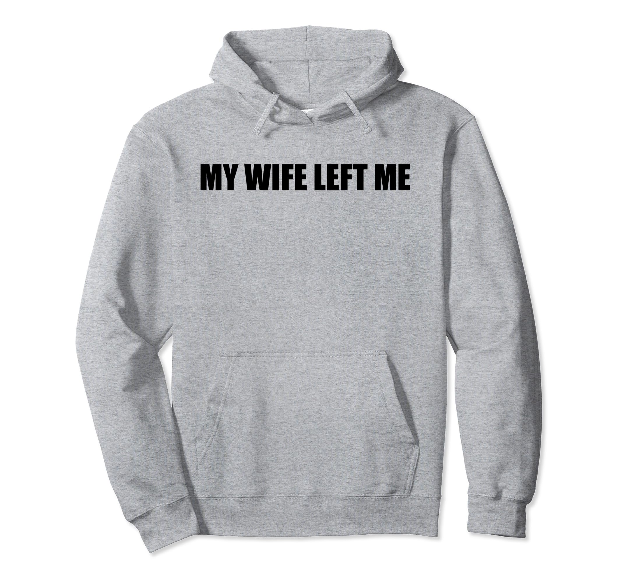 My Wife Left Me Sarcastic Funny Ex Hoodie - Streetwear Style Men Women - T-Shirt, Sweatshirt, Hoodie
