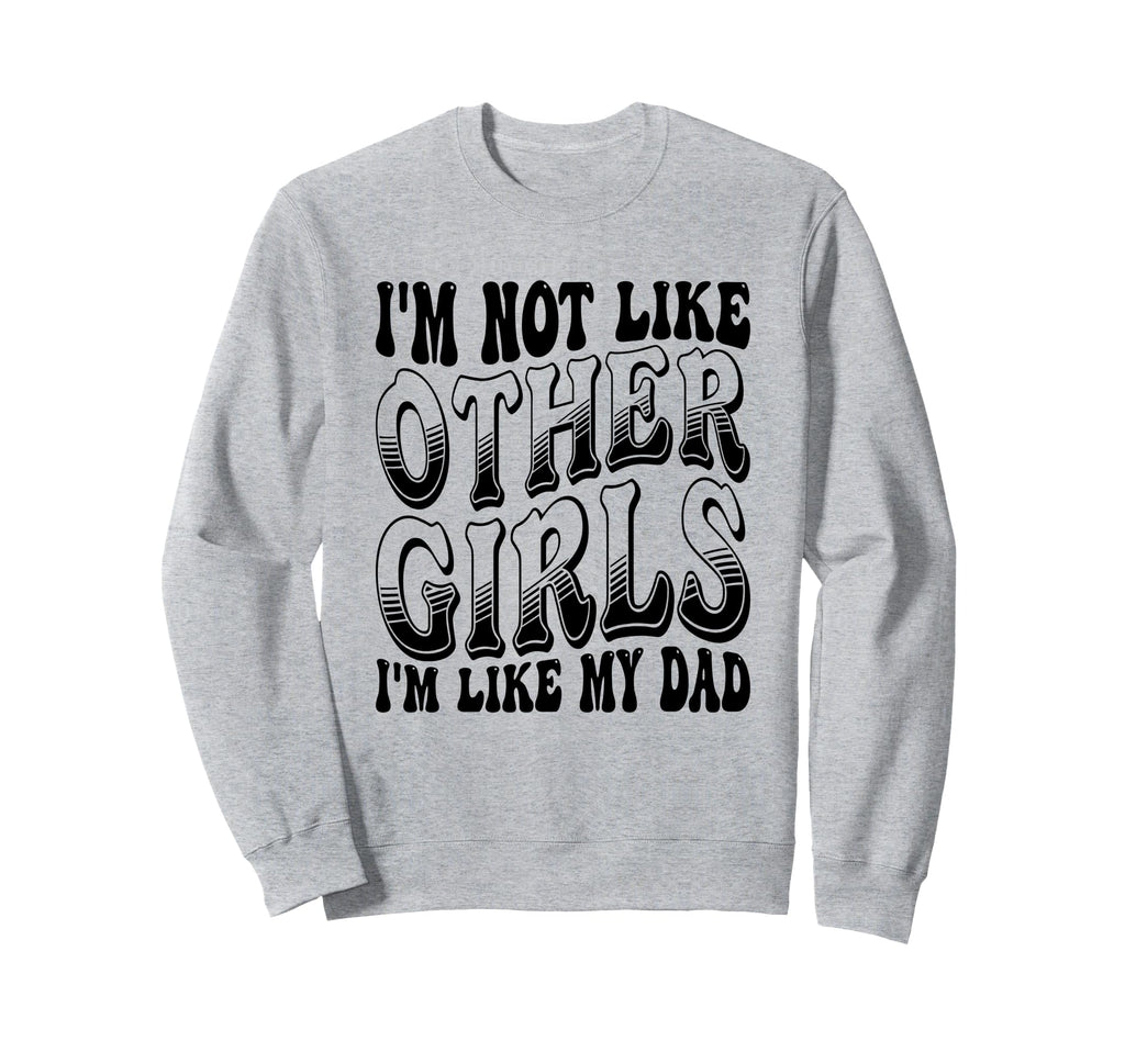 Im Not Like Other Im Like Dad Proud Sweatshirt - Trendy Graphic Men Women - T-Shirt, Sweatshirt, Hoodie