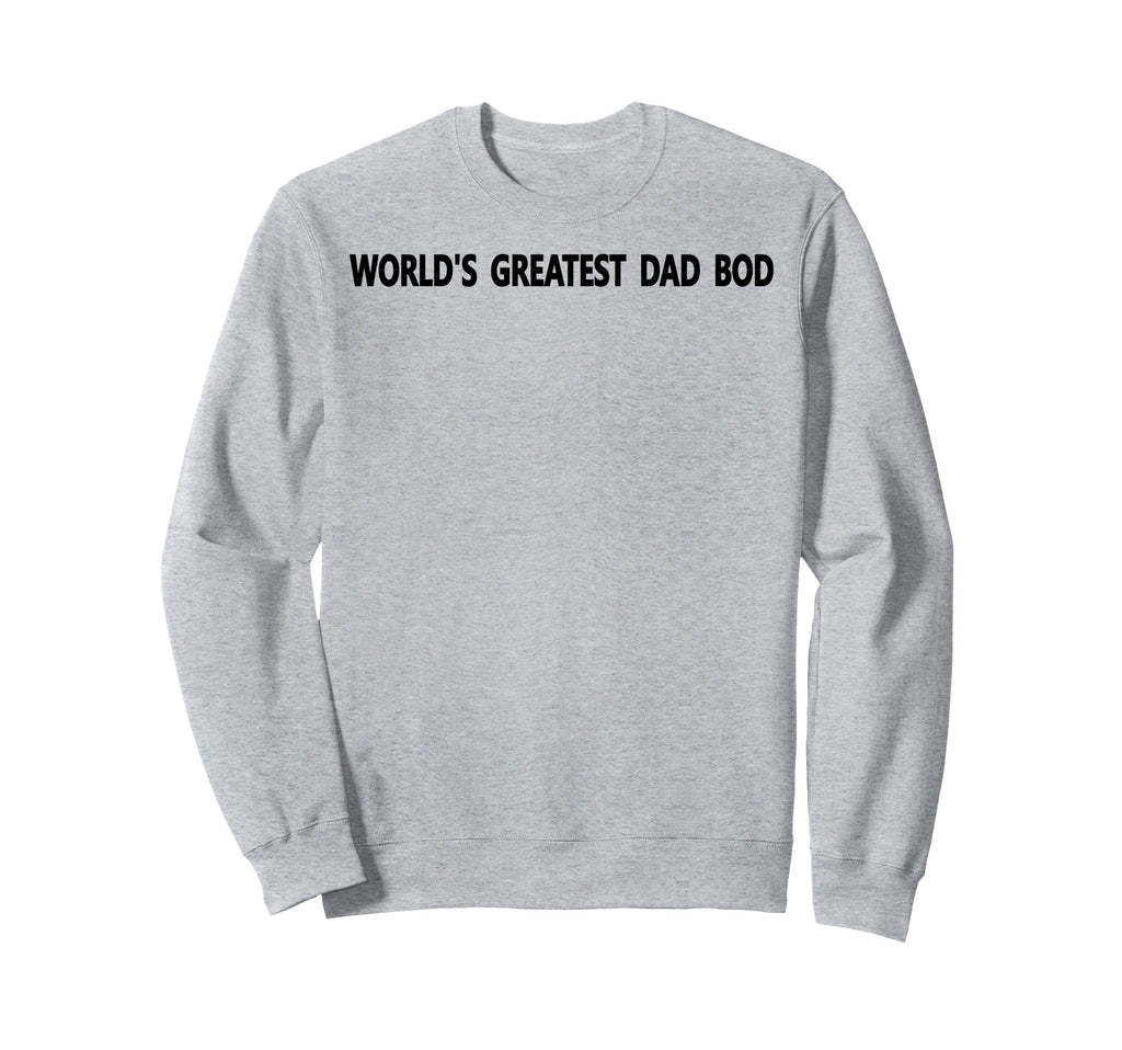 Worlds Greatest Dad Bod Papa Father Sweatshirt - Fun Novelty Design Unisex - T-Shirt, Sweatshirt, Hoodie